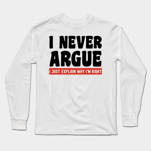 I Never Argue, I Just Explain Why I'm Right Long Sleeve T-Shirt by Xtian Dela ✅